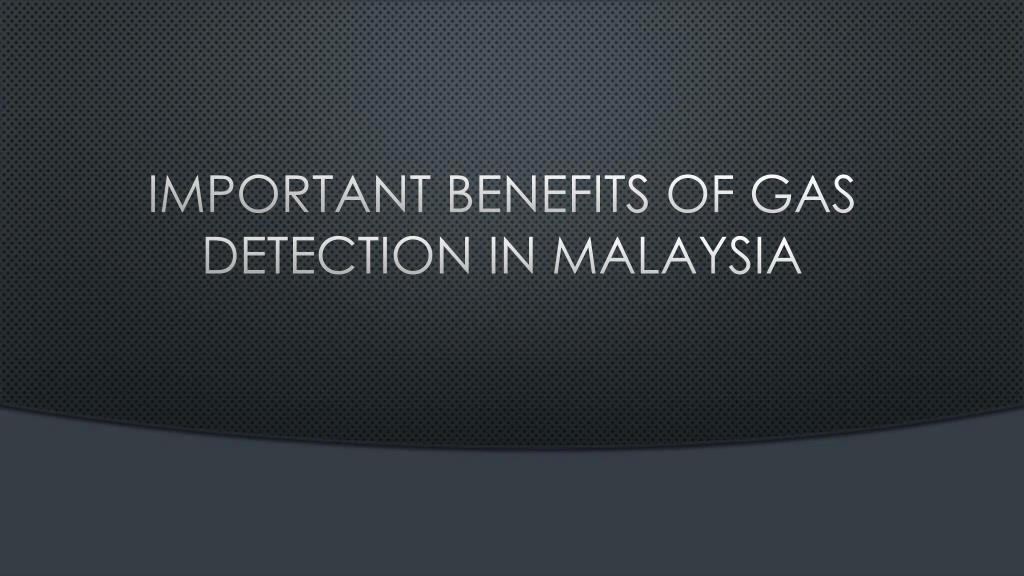 important benefits of gas detection in malaysia