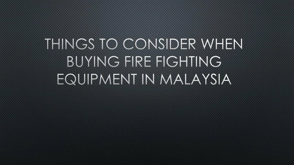 things to consider when buying fire fighting equipment in malaysia