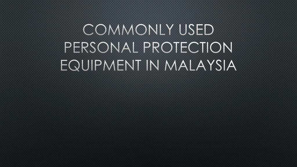 commonly used personal protection equipment in malaysia