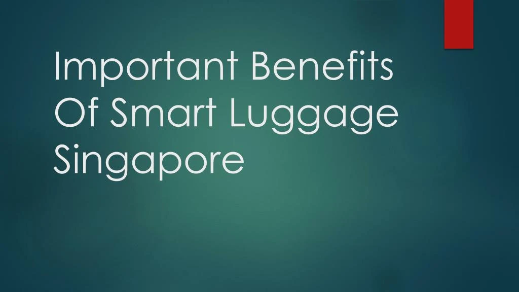 important benefits of smart luggage singapore