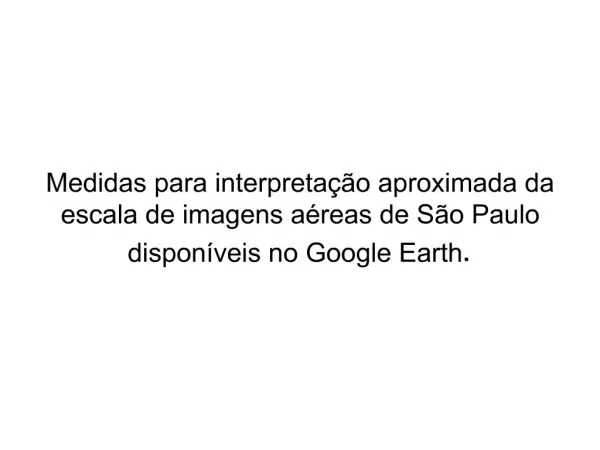 Medidas para interpreta o aproximada da escala de imagens a reas de S o Paulo dispon veis no Google Earth.