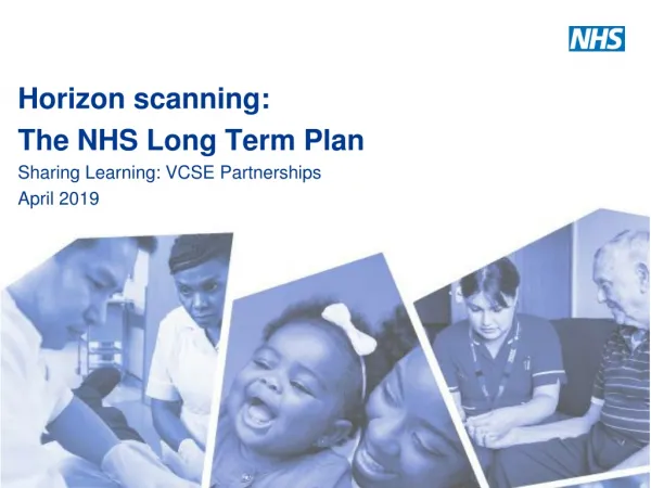 Horizon scanning: The NHS Long Term Plan Sharing Learning: VCSE Partnerships April 2019