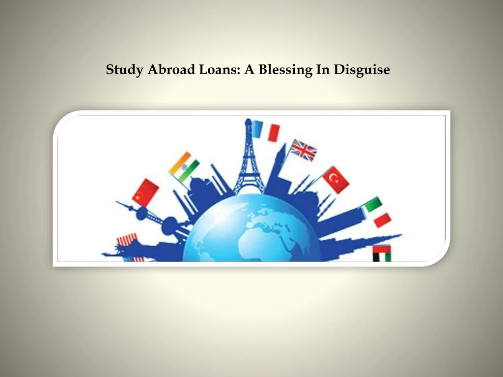 study abroad loans a blessing in disguise