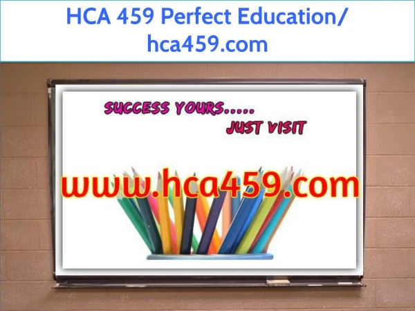 HCA 459 Perfect Education/ hca459.com