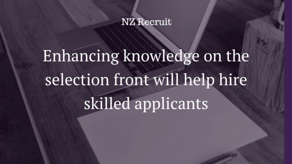 Enhancing knowledge on the selection front will help hire skilled applicants