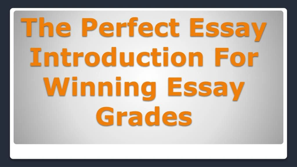the perfect e ssay i ntroduction f or w inning e ssay g rades