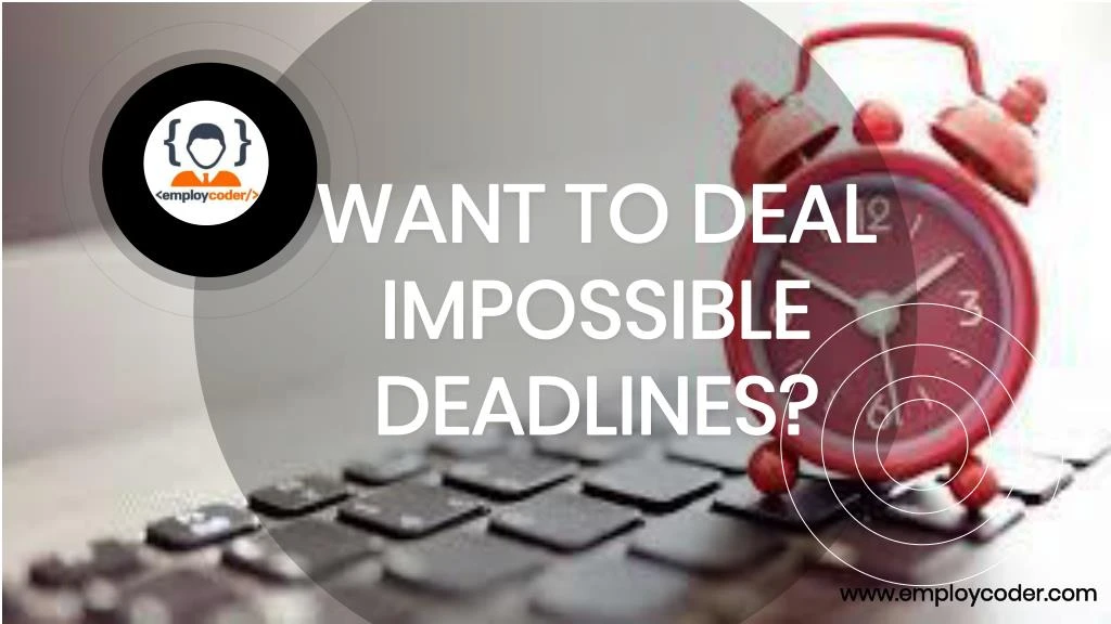 want to deal impossible deadlines