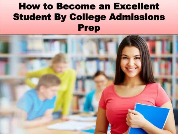 How to Become an Excellent Student By College Admissions Prep