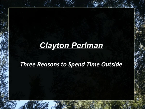 Clayton Perlman-Three Reasons to Spend Time Outside