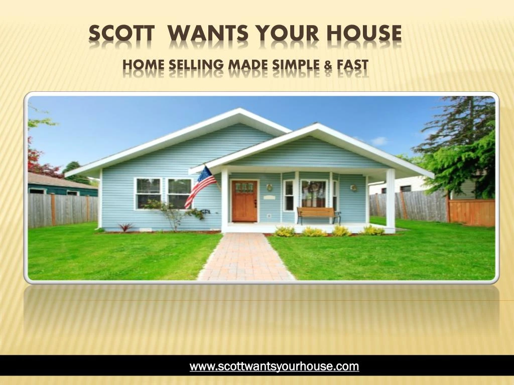 scott wants your house home selling made simple fast