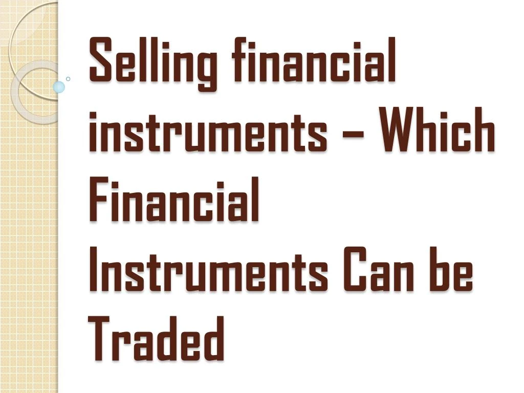 selling financial instruments which financial instruments can be traded