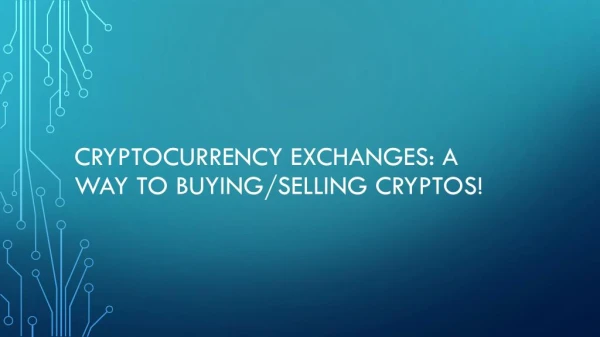 Cryptocurrency Exchanges: A way to buying/selling Cryptos!