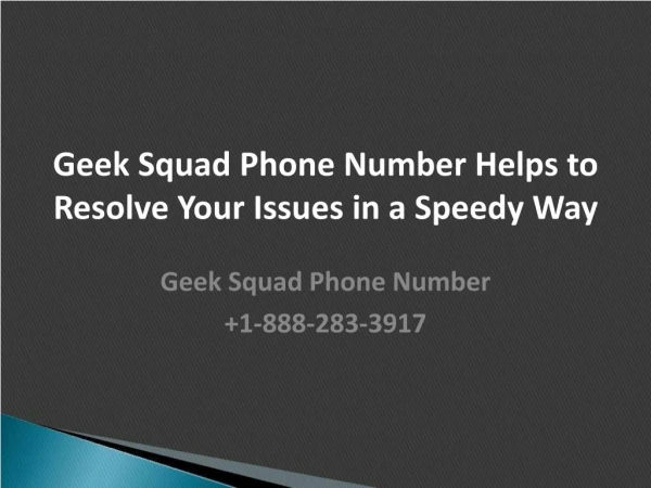 Geek Squad Phone Number Helps to Resolve Your Issues in a Speedy Way-Free PPT