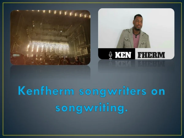 Kenfrem desc songwriters on songwriting