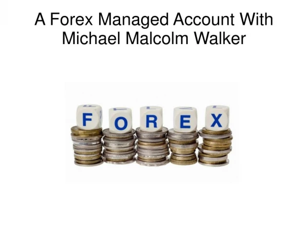 A Forex Managed Account With Michael Malcolm Walker