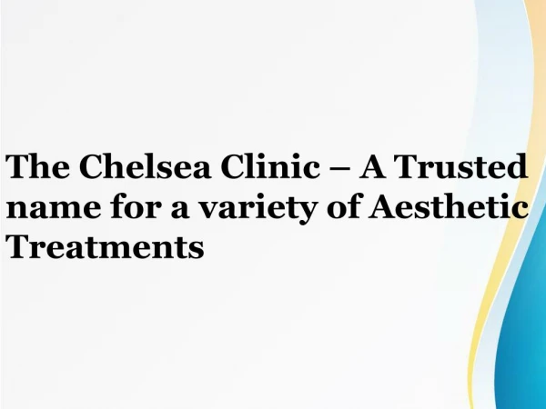 The Chelsea Clinic â€“ A Trusted name for a variety of Aesthetic Treatments