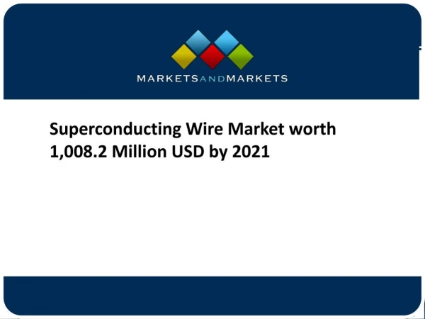 Superconducting Wire Market worth 1,008.2 Million USD by 2021