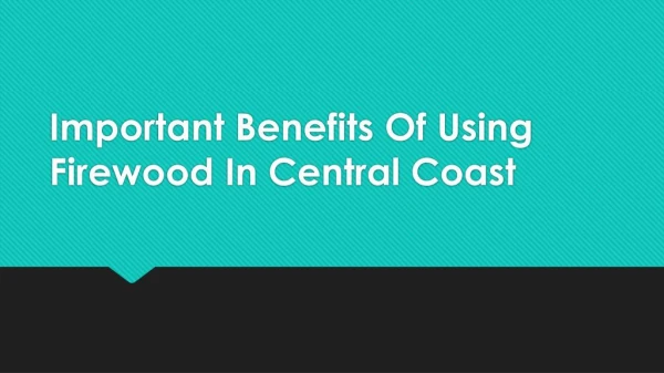 Important Benefits Of Using Firewood In Central Coast