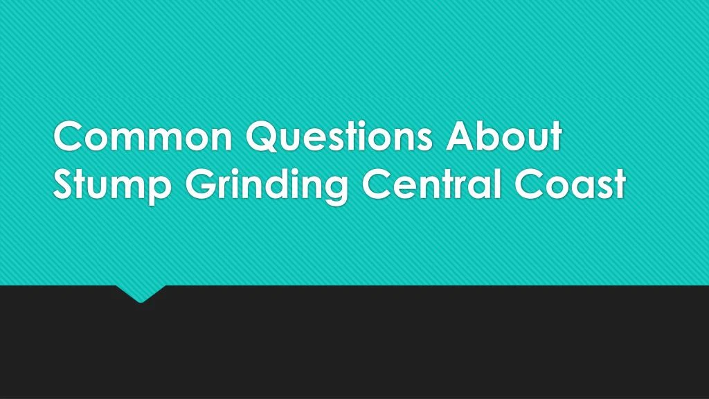 common questions about stump grinding central coast