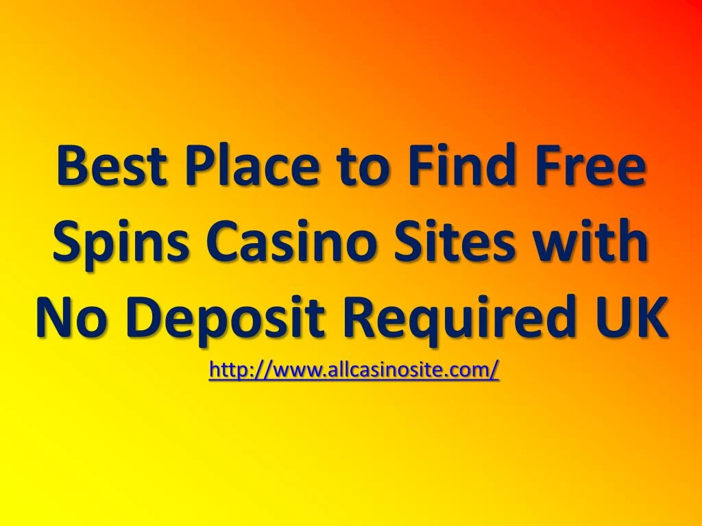 best place to find free spins casino sites with no deposit required uk http www allcasinosite com
