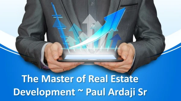 @The Master of Real Estate Development ~ Paul Ardaji Sr