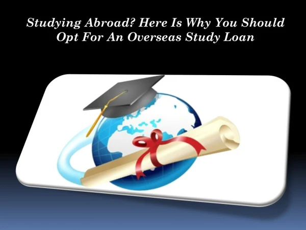 Studying Abroad? Here Is Why You Should Opt For An Overseas Study Loan