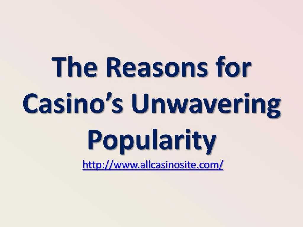 the reasons for casino s unwavering popularity http www allcasinosite com