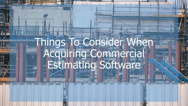 hings To Consider When Acquiring Commercial Estimating Software