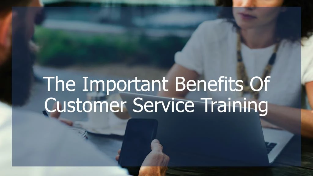 the important benefits of customer service training