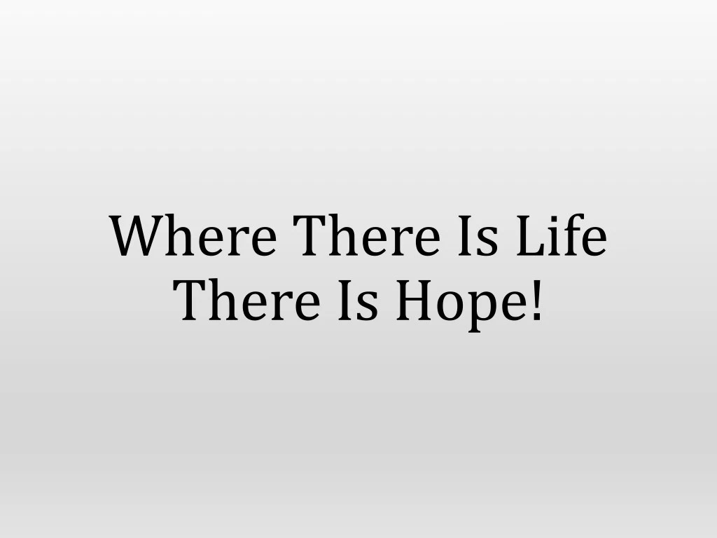 where there is life there is hope