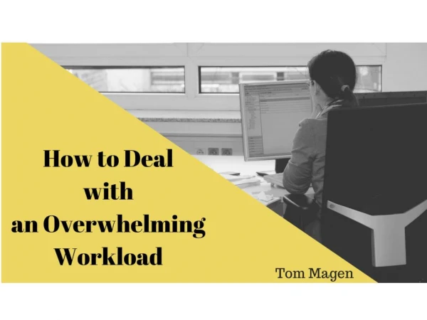 How to Deal With an Overwhelming Workload by Tom Magen