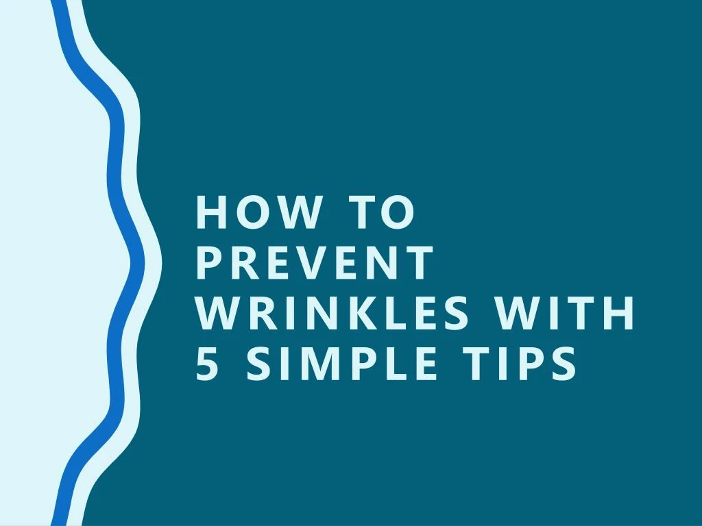 how to prevent wrinkles with 5 simple tips