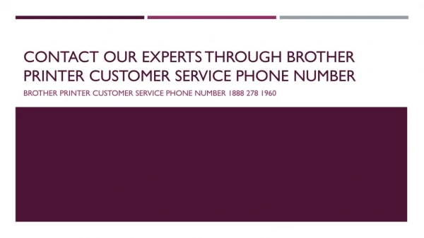 Contact Our Experts Through Brother Printer Customer Service Phone Number- Free PPT
