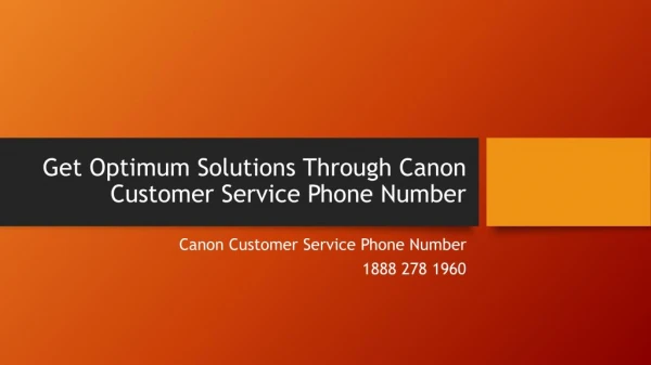 Get Optimum Solutions Through Canon Customer Service Phone Number- Free PPT