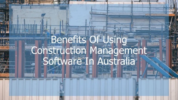 Benefits Of Using Construction Management Software In Australia