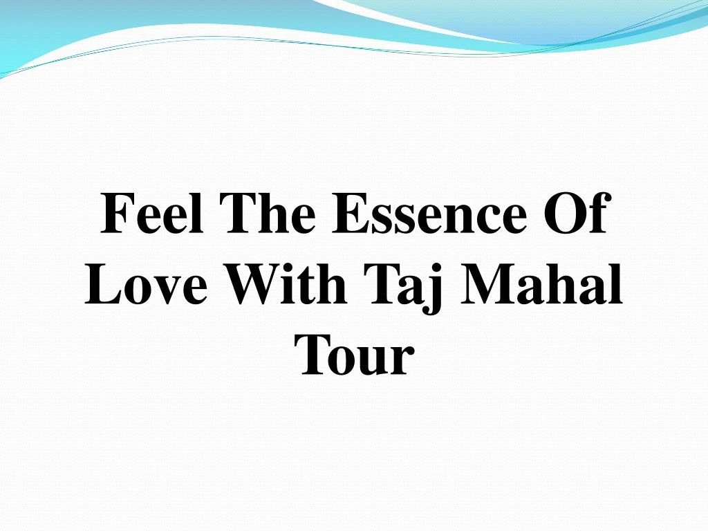 feel the essence of love with taj mahal tour