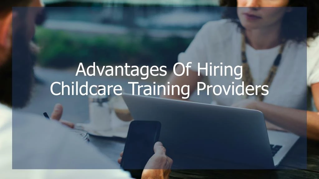 advantages of hiring childcare training providers