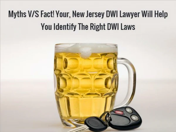Myths V/S Fact! Your, New Jersey DWI Lawyer Will Help You Identify The Right DWI Laws