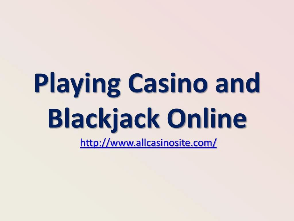 playing casino and blackjack online http www allcasinosite com