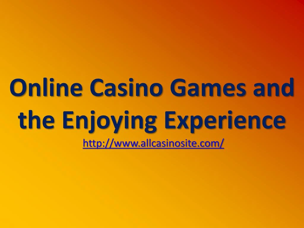 online casino games and the enjoying experience http www allcasinosite com