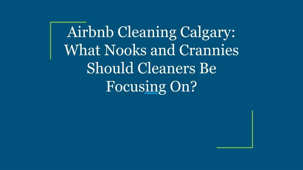 airbnb cleaning calgary what nooks and crannies should cleaners be focusing on