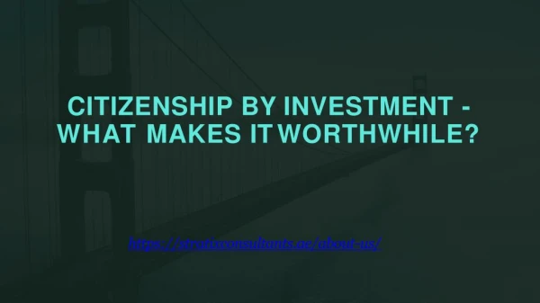 Citizenship by Investment - What Makes it Worthwhile?