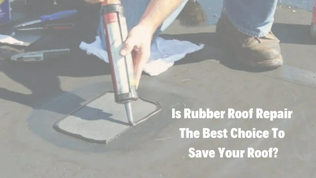 is rubber roof repair the best choice to save