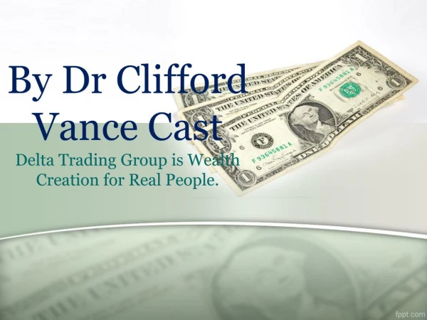 By Dr Clifford Vance Cast Delta Trading Group is Wealth Creation for Real People