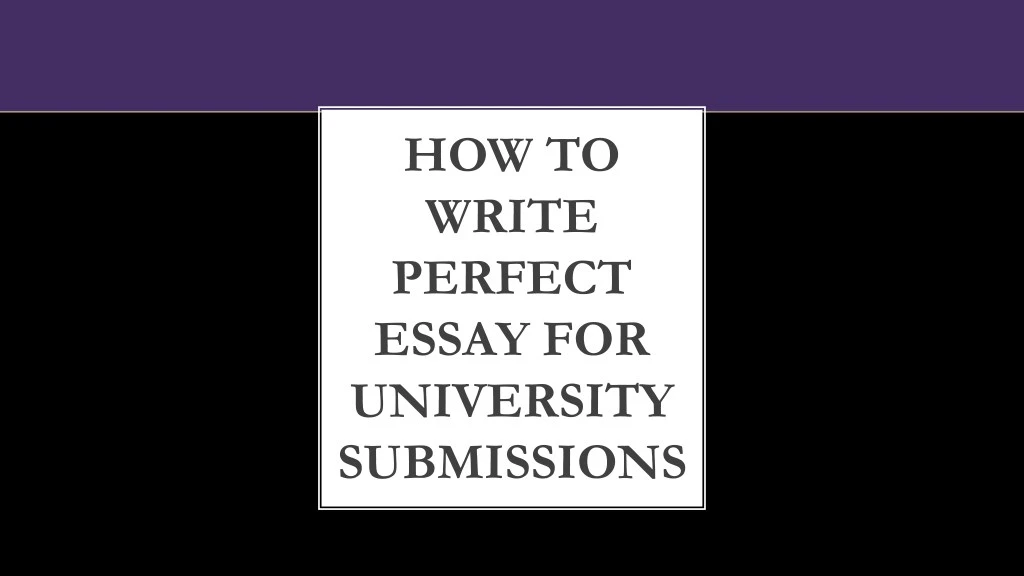 how to write perfect essay for university