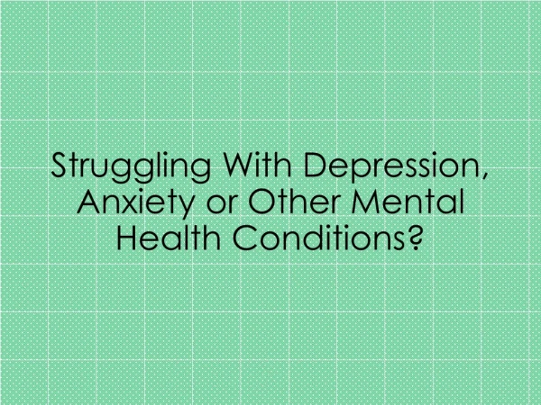 Struggling With Depression, Anxiety or Other Mental Health Conditions?