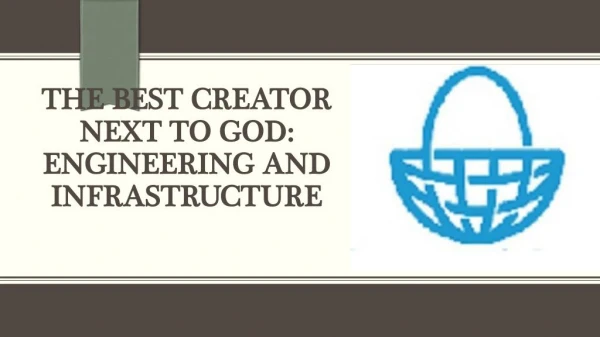 Engineering and Infrastructure - The best creator next to GOD