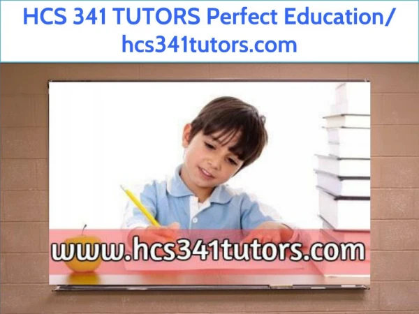 HCS 341 TUTORS Perfect Education/ hcs341tutors.com
