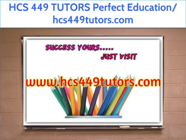 HCS 449 TUTORS Perfect Education/ hcs449tutors.com