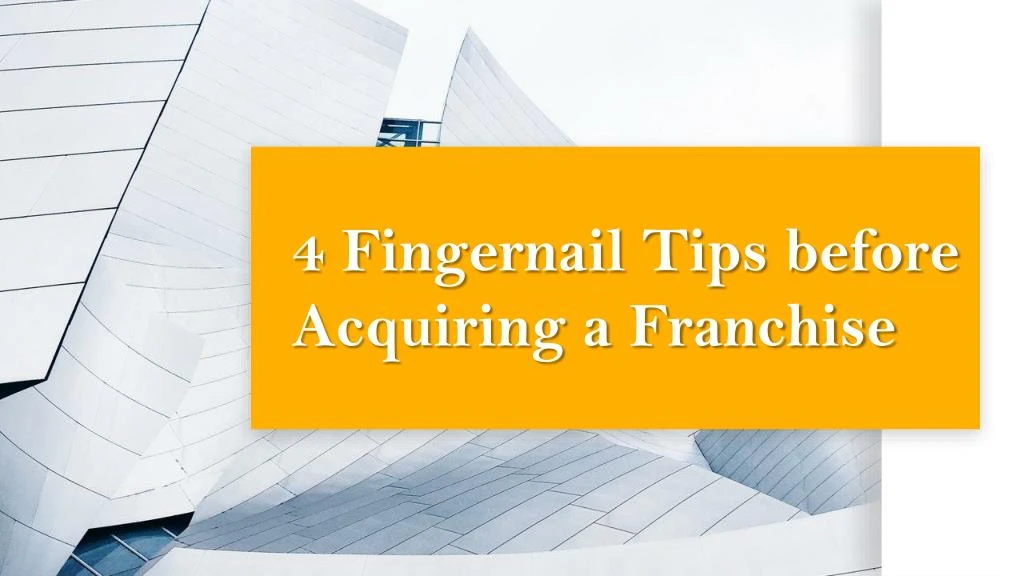 4 fingernail tips before acquiring a franchise
